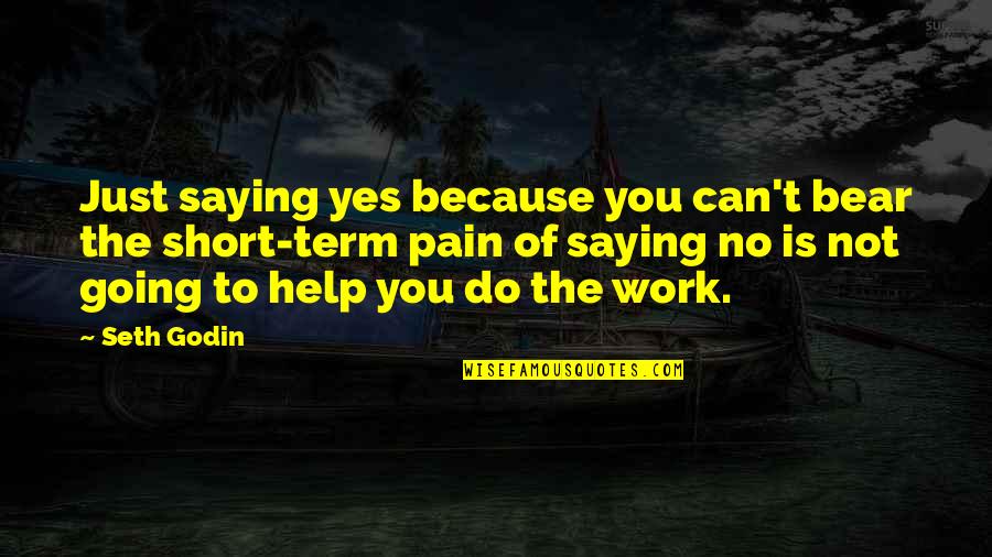 Choices To Help Quotes By Seth Godin: Just saying yes because you can't bear the
