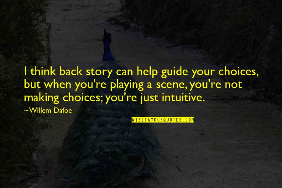 Choices To Help Quotes By Willem Dafoe: I think back story can help guide your