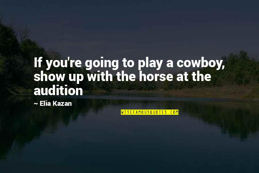 Choices We Make Today Affect Tomorrow Quotes By Elia Kazan: If you're going to play a cowboy, show