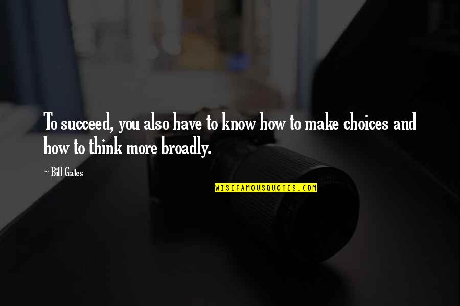Choices You Make Quotes By Bill Gates: To succeed, you also have to know how