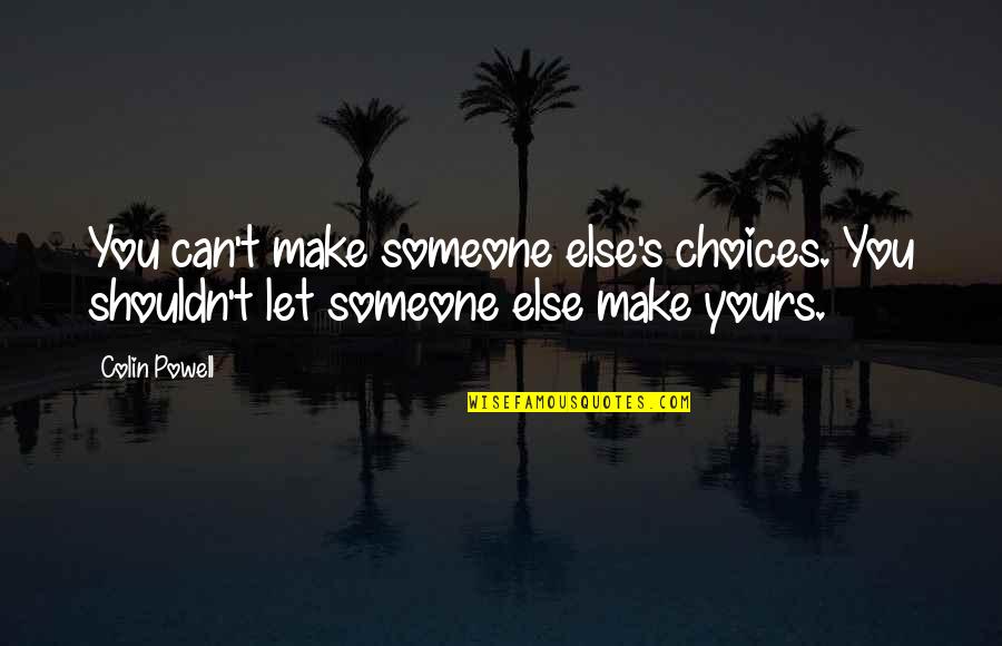 Choices You Make Quotes By Colin Powell: You can't make someone else's choices. You shouldn't
