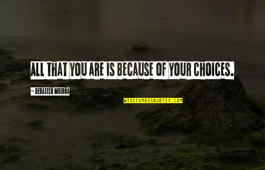 Choices You Make Quotes By Debasish Mridha: All that you are is because of your
