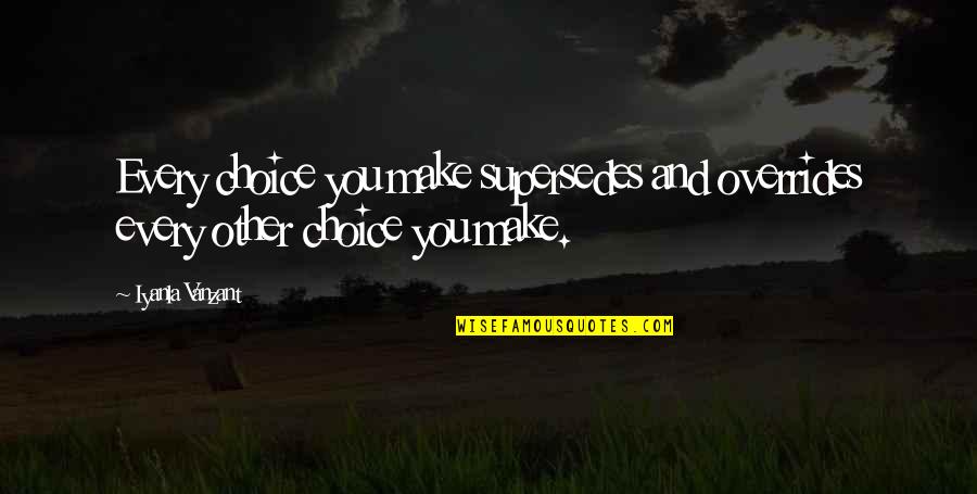 Choices You Make Quotes By Iyanla Vanzant: Every choice you make supersedes and overrides every