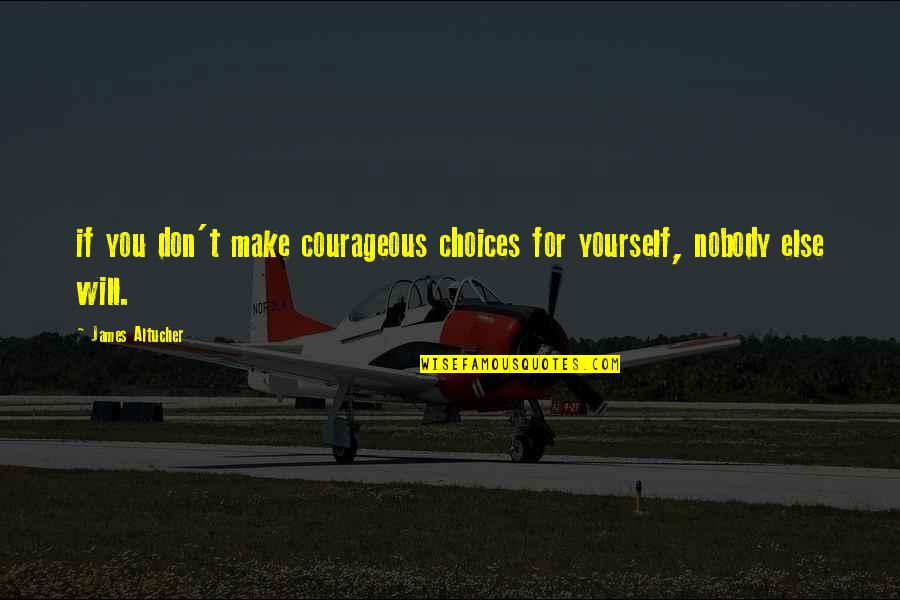 Choices You Make Quotes By James Altucher: if you don't make courageous choices for yourself,