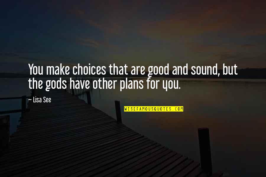 Choices You Make Quotes By Lisa See: You make choices that are good and sound,