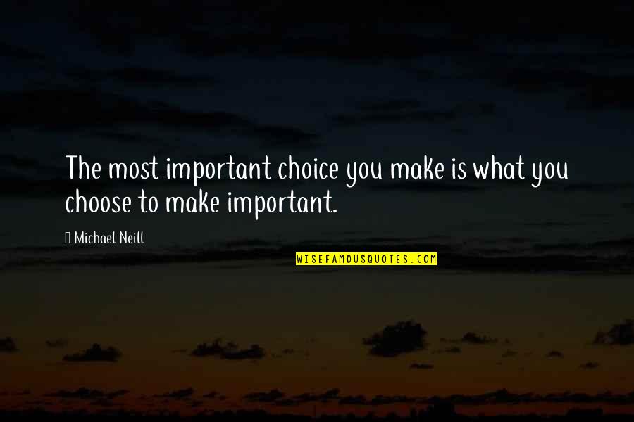 Choices You Make Quotes By Michael Neill: The most important choice you make is what