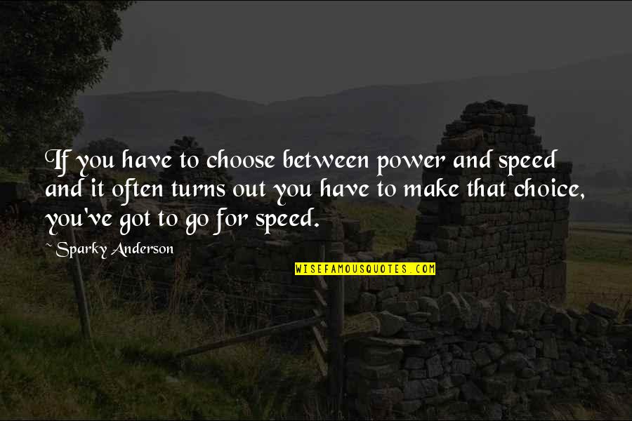 Choices You Make Quotes By Sparky Anderson: If you have to choose between power and