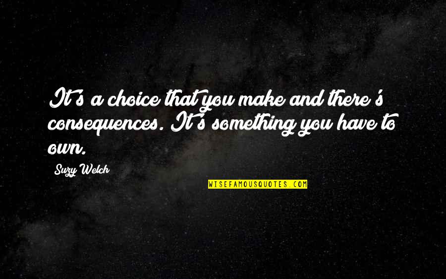 Choices You Make Quotes By Suzy Welch: It's a choice that you make and there's