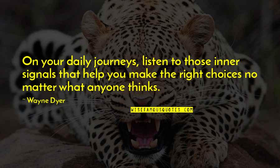 Choices You Make Quotes By Wayne Dyer: On your daily journeys, listen to those inner