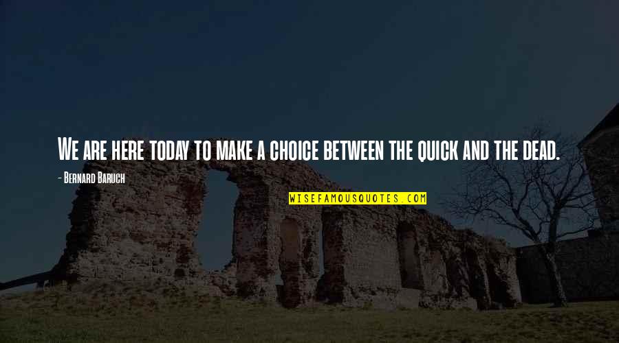Choices You Make Today Quotes By Bernard Baruch: We are here today to make a choice