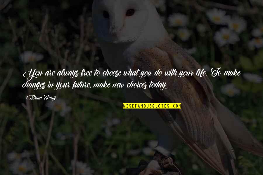 Choices You Make Today Quotes By Brian Tracy: You are always free to choose what you