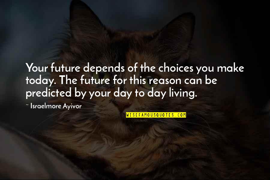 Choices You Make Today Quotes By Israelmore Ayivor: Your future depends of the choices you make