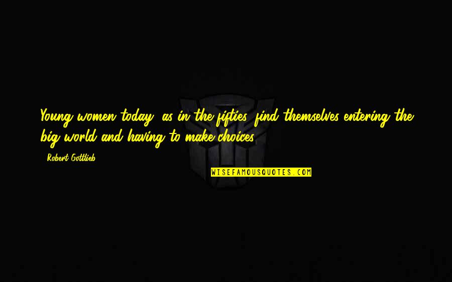 Choices You Make Today Quotes By Robert Gottlieb: Young women today, as in the fifties, find