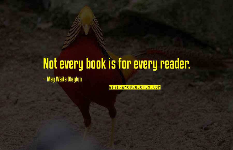 Choicesorg Quotes By Meg Waite Clayton: Not every book is for every reader. Choicesorg Quotes By Meg Waite Clayton: Not every book is for every reader.