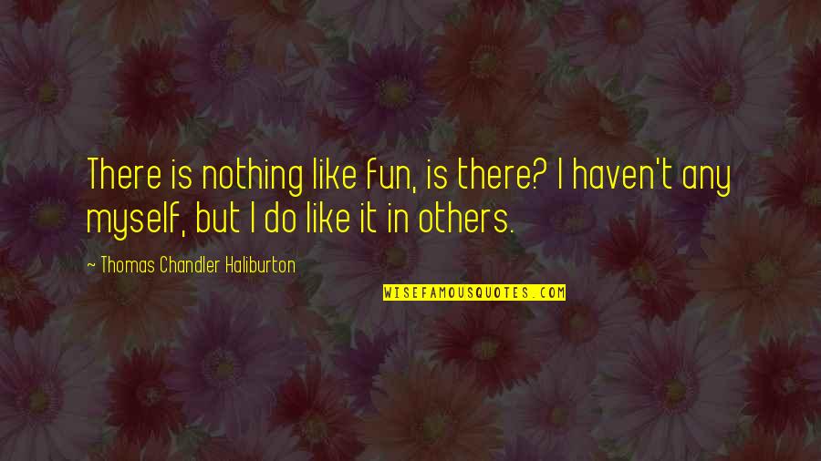 Choicest Blessings Quotes By Thomas Chandler Haliburton: There is nothing like fun, is there? I