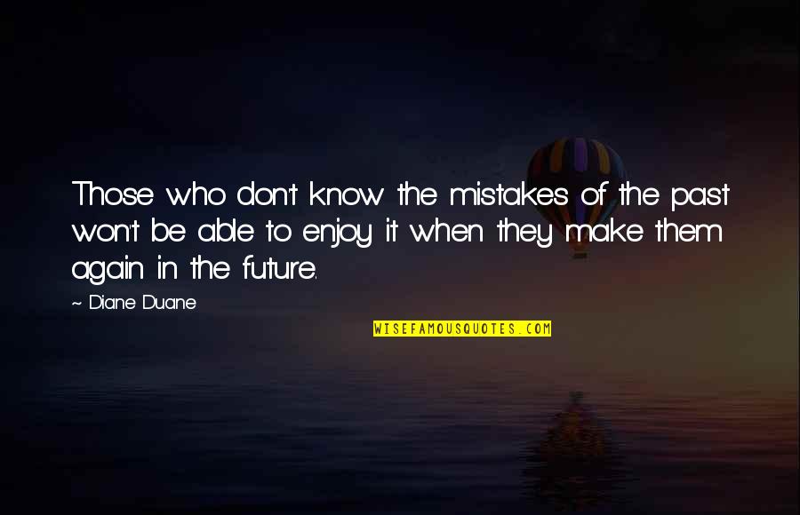 Choiniere History Quotes By Diane Duane: Those who don't know the mistakes of the