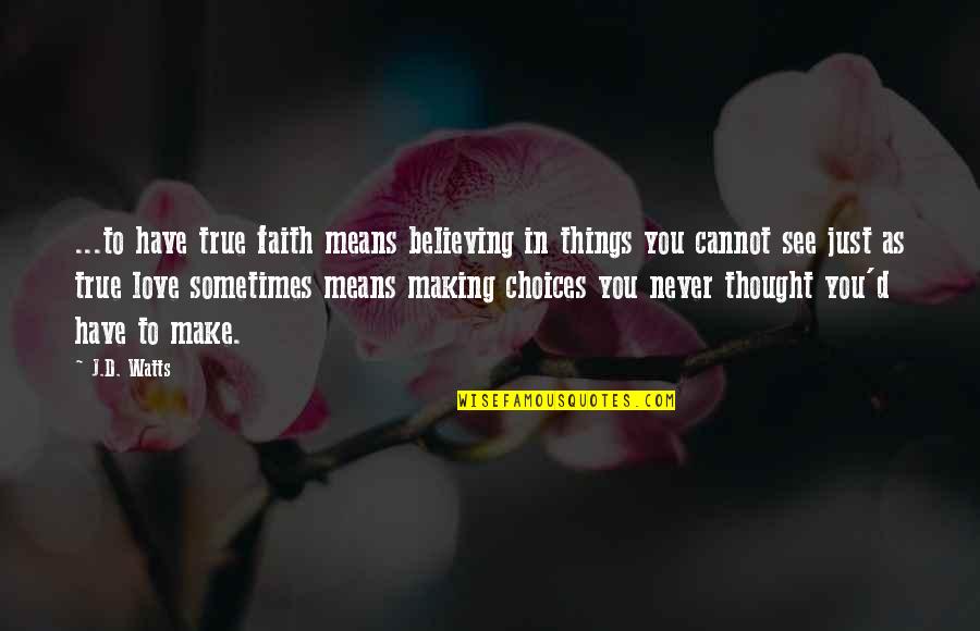 Choir And Family Quotes By J.D. Watts: ...to have true faith means believing in things Choir And Family Quotes By J.D. Watts: ...to have true faith means believing in things