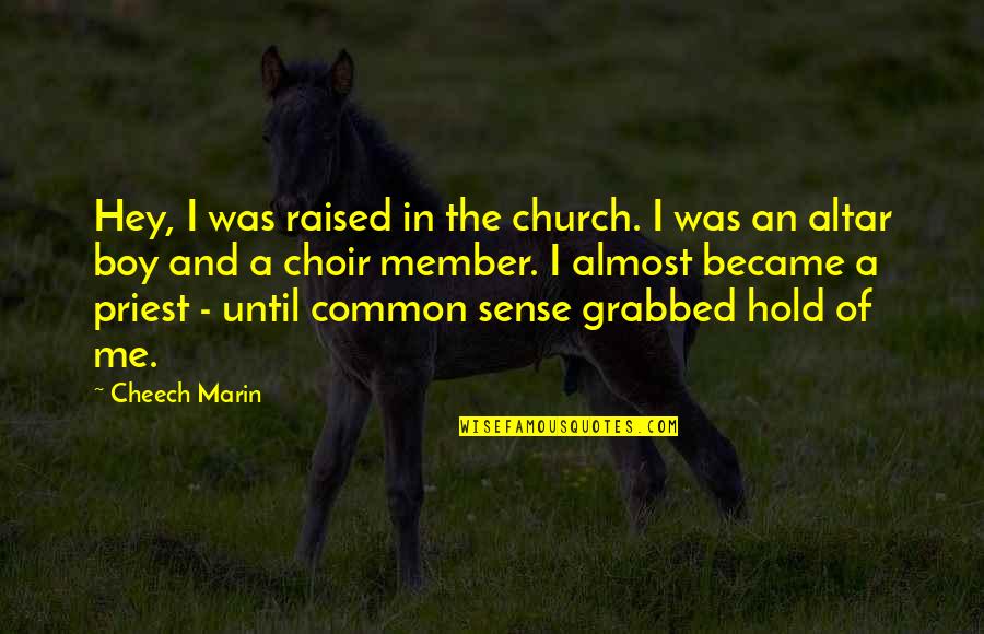 Choir Boy Quotes By Cheech Marin: Hey, I was raised in the church. I Choir Boy Quotes By Cheech Marin: Hey, I was raised in the church. I