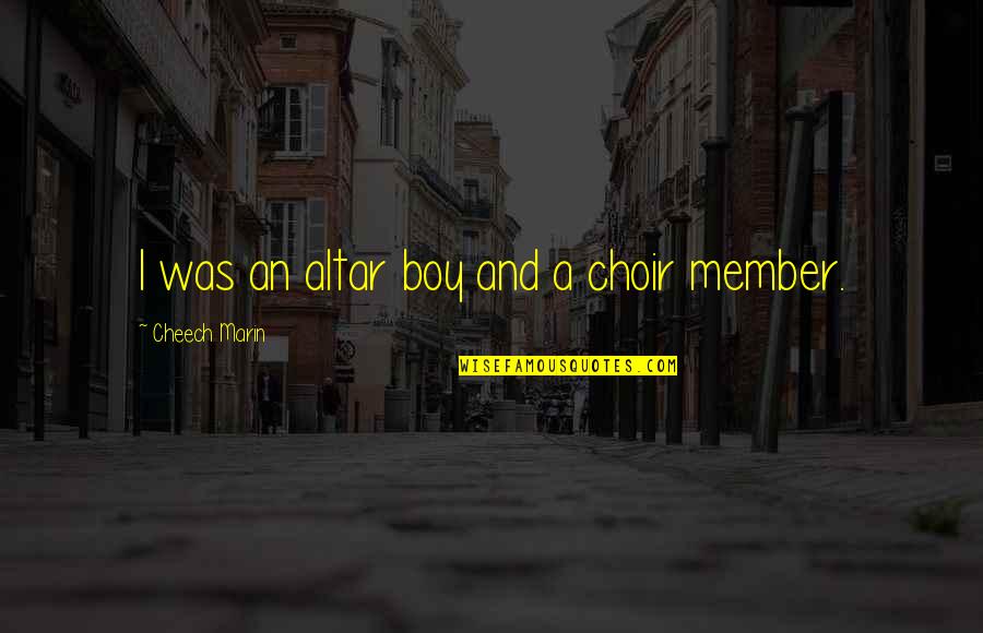 Choir Boy Quotes By Cheech Marin: I was an altar boy and a choir Choir Boy Quotes By Cheech Marin: I was an altar boy and a choir