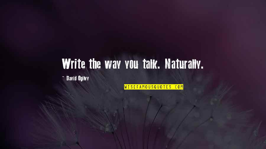 Choir Boy Quotes By David Ogilvy: Write the way you talk. Naturally. Choir Boy Quotes By David Ogilvy: Write the way you talk. Naturally.
