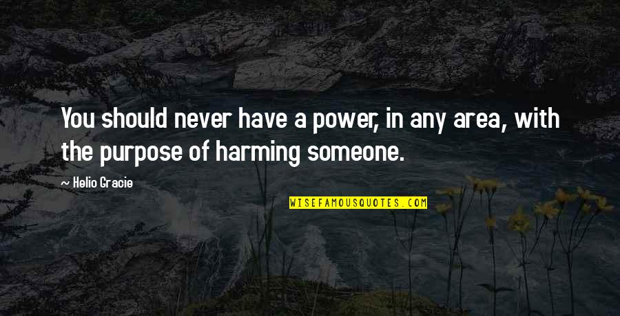 Choir Boy Quotes By Helio Gracie: You should never have a power, in any