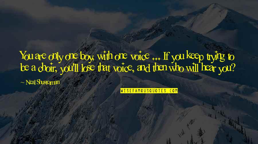 Choir Boy Quotes By Neal Shusterman: You are only one boy, with one voice Choir Boy Quotes By Neal Shusterman: You are only one boy, with one voice