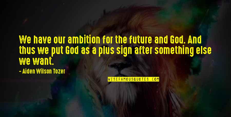 Choir Conductor Quotes By Aiden Wilson Tozer: We have our ambition for the future and