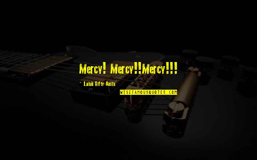 Choir Conductor Quotes By Lailah Gifty Akita: Mercy! Mercy!!Mercy!!! Choir Conductor Quotes By Lailah Gifty Akita: Mercy! Mercy!!Mercy!!!