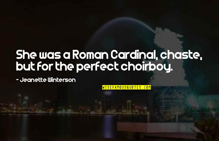 Choirboy Quotes By Jeanette Winterson: She was a Roman Cardinal, chaste, but for