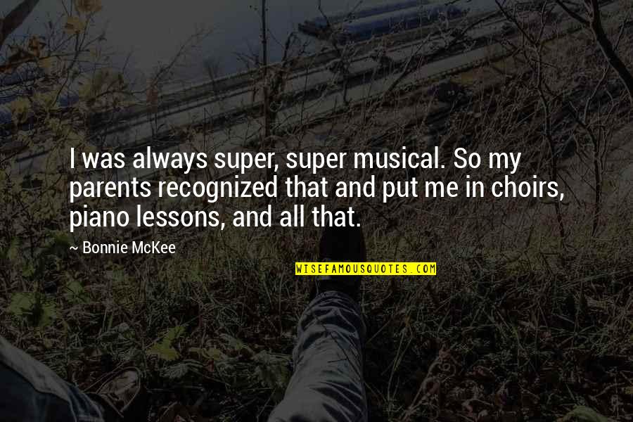 Choirs Quotes By Bonnie McKee: I was always super, super musical. So my Choirs Quotes By Bonnie McKee: I was always super, super musical. So my