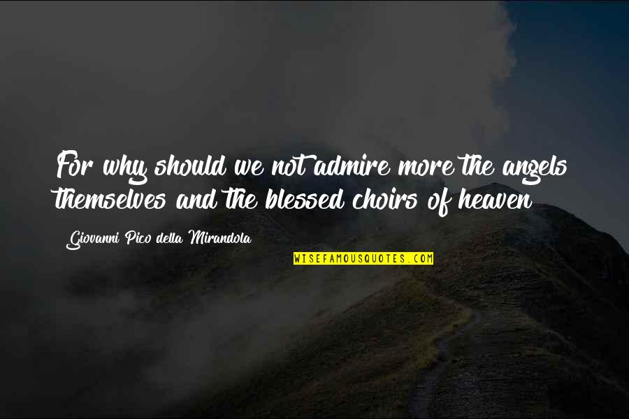 Choirs Quotes By Giovanni Pico Della Mirandola: For why should we not admire more the Choirs Quotes By Giovanni Pico Della Mirandola: For why should we not admire more the