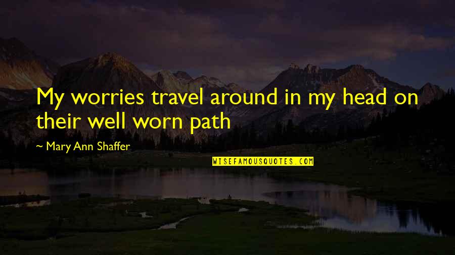 Choirs Quotes By Mary Ann Shaffer: My worries travel around in my head on Choirs Quotes By Mary Ann Shaffer: My worries travel around in my head on