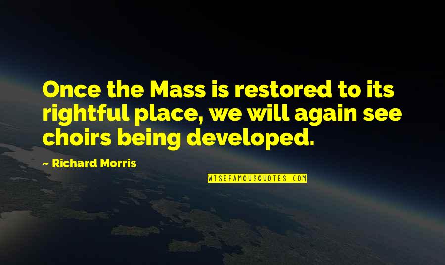 Choirs Quotes By Richard Morris: Once the Mass is restored to its rightful