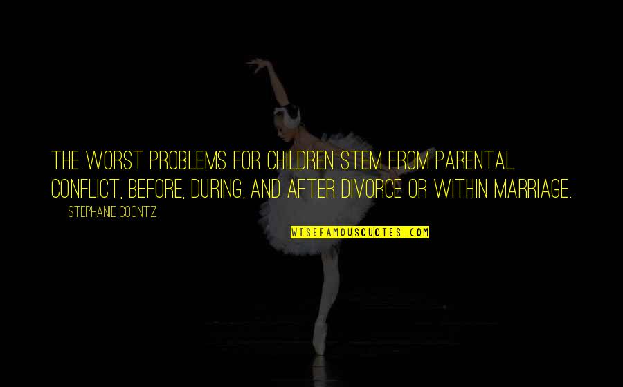 Choirs Quotes By Stephanie Coontz: The worst problems for children stem from parental Choirs Quotes By Stephanie Coontz: The worst problems for children stem from parental