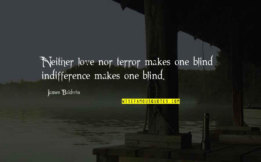 Choise Quotes By James Baldwin: Neither love nor terror makes one blind: indifference