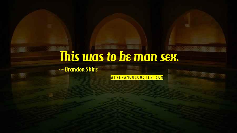 Choises Quotes By Brandon Shire: This was to be man sex.