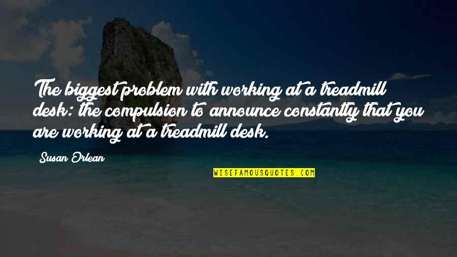 Choiseul Fargo Quotes By Susan Orlean: The biggest problem with working at a treadmill
