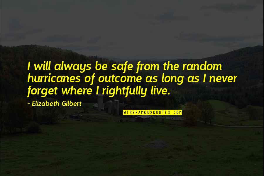 Choisissent Quotes By Elizabeth Gilbert: I will always be safe from the random Choisissent Quotes By Elizabeth Gilbert: I will always be safe from the random