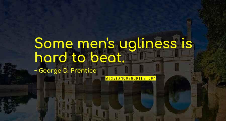 Choisissent Quotes By George D. Prentice: Some men's ugliness is hard to beat. Choisissent Quotes By George D. Prentice: Some men's ugliness is hard to beat.