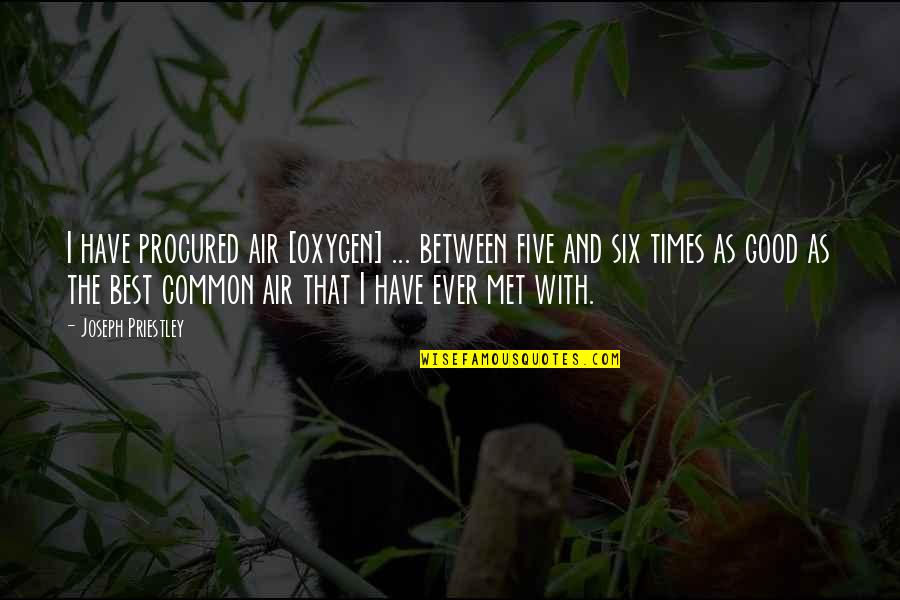 Choisissent Quotes By Joseph Priestley: I have procured air [oxygen] ... between five