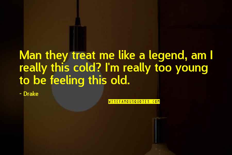 Choisy Les Quotes By Drake: Man they treat me like a legend, am Choisy Les Quotes By Drake: Man they treat me like a legend, am