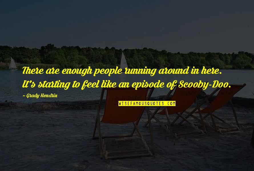 Chojecki Pawel Quotes By Grady Hendrix: There are enough people running around in here. Chojecki Pawel Quotes By Grady Hendrix: There are enough people running around in here.