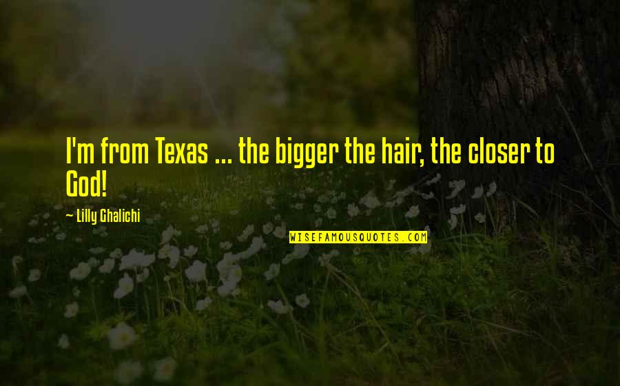 Chojeta Pawel Quotes By Lilly Ghalichi: I'm from Texas ... the bigger the hair,