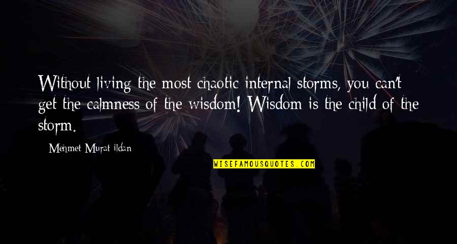 Choji Akimichi Quotes By Mehmet Murat Ildan: Without living the most chaotic internal storms, you