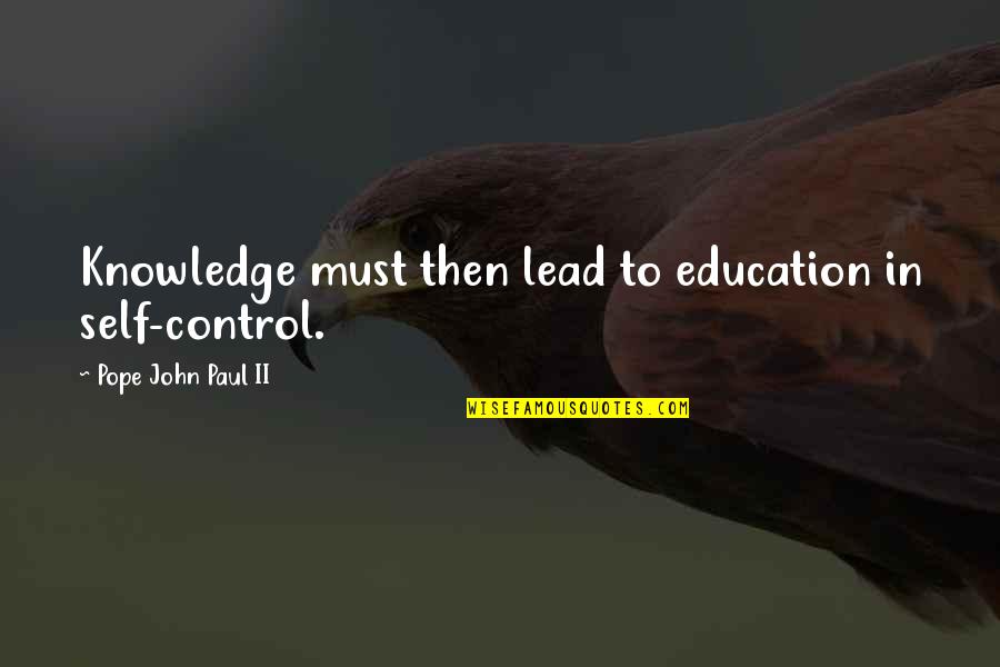 Chojn W Quotes By Pope John Paul II: Knowledge must then lead to education in self-control. Chojn W Quotes By Pope John Paul II: Knowledge must then lead to education in self-control.