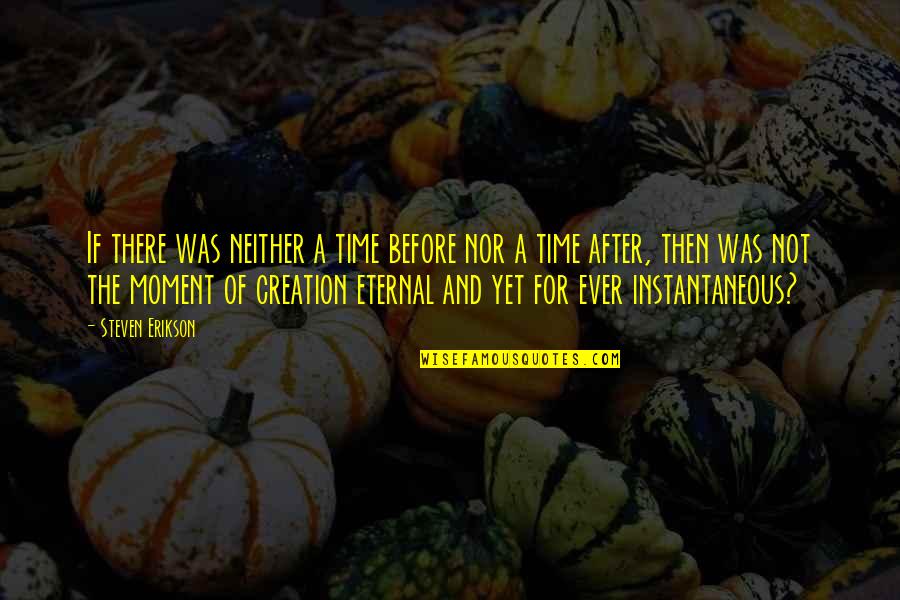 Chojnowo Quotes By Steven Erikson: If there was neither a time before nor
