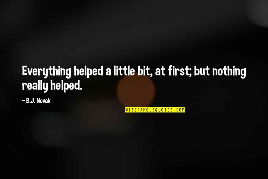 Chokan Farewell Quotes By B.J. Novak: Everything helped a little bit, at first; but