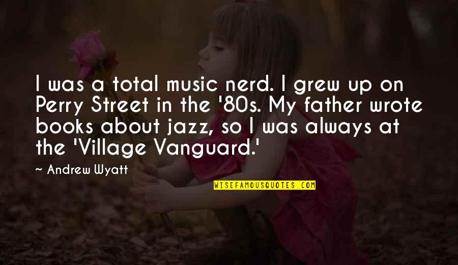 Chokanan Quotes By Andrew Wyatt: I was a total music nerd. I grew