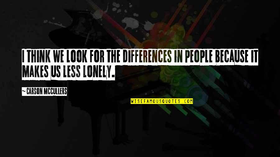 Chokanan Quotes By Carson McCullers: I think we look for the differences in