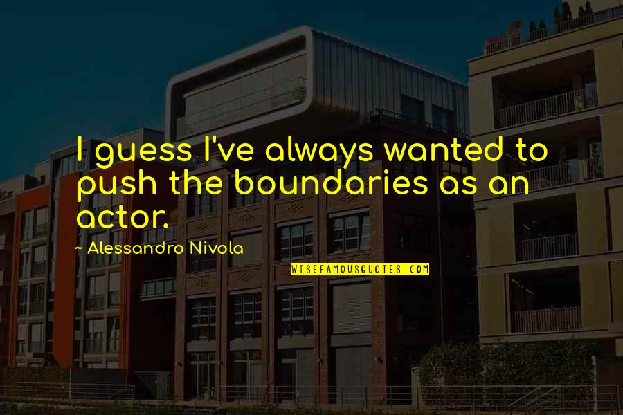 Chokas Sandals Quotes By Alessandro Nivola: I guess I've always wanted to push the Chokas Sandals Quotes By Alessandro Nivola: I guess I've always wanted to push the